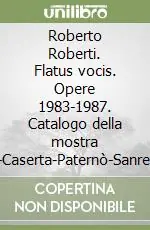 Roberto Roberti. Flatus vocis. Opere 1983-1987. Catalogo della mostra (Fano-Caserta-Paternò-Sanremo, 1987). Ediz. illustrata Super Prezzo