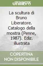 Offerta Del Giorno La scultura di Bruno Liberatore. Catalogo della mostra (Penne, 1987). Ediz. illustrata