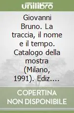 Giovanni Bruno. La traccia, il nome e il tempo. Catalogo della mostra (Milano, 1991). Ediz. illustrata Più Venduto