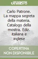 Carlo Patrone. La mappa segreta della materia. Catalogo della mostra. Ediz. italiana e inglese Prezzo Di Fabbrica