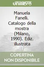 Manuela Fanelli. Catalogo della mostra (Milano, 1990). Ediz. illustrata Esclusivo