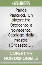 Paride Pascucci. Un pittore fra Ottocento e Novecento. Catalogo della mostra (Grosseto, 1987). Ediz. illustrata Direttamente Dal Produttore