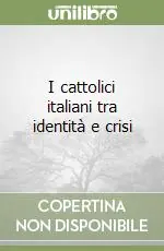 Professionale I cattolici italiani tra identità e crisi