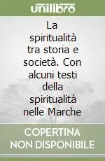 La spiritualità tra storia e società. Con alcuni testi della spiritualità nelle Marche Ultimissimo Modello
