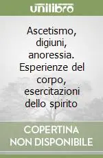 Prezzo Di Fabbrica Ascetismo, digiuni, anoressia. Esperienze del corpo, esercitazioni dello spirito