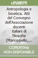 Bestseller Antropologia e bioetica. Atti del Convegno dell‘Associazione docenti italiani di filosofia (Manoppello, 6-8 settembre 1996)