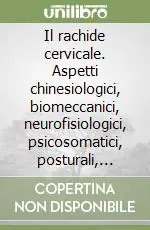 Il rachide cervicale. Aspetti chinesiologici, biomeccanici, neurofisiologici, psicosomatici, posturali, riabilitativi A Buon Prezzo