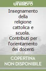 Subito Disponibile Insegnamento della religione cattolica e scuola. Contributi per l‘orientamento dei docenti