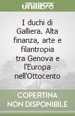 I duchi di Galliera. Alta finanza, arte e filantropia tra Genova e l‘Europa nell‘Ottocento Soddisfatti O Rimborsati