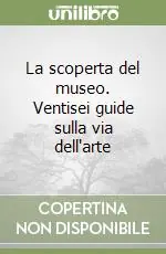 La scoperta del museo. Ventisei guide sulla via dell‘arte Prezzo Basso