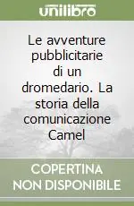 Spedito Oggi Le avventure pubblicitarie di un dromedario. La storia della comunicazione Camel