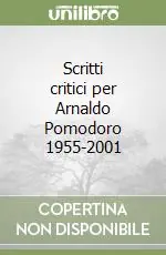 Spedito Oggi Scritti critici per Arnaldo Pomodoro 1955-2001