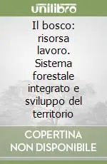 Offerta Il bosco risorsa lavoro. Sistema forestale integrato e sviluppo del territorio