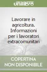 Lavorare in agricoltura. Informazioni per i lavoratori extracomunitari Spedito Oggi