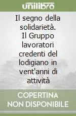 Occasione Imperdibile Il segno della solidarietà. Il Gruppo lavoratori credenti del lodigiano in vent‘anni di attività