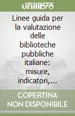 Compra Adesso Linee guida per la valutazione delle biblioteche pubbliche italiane misure, indicatori, valori di riferimento