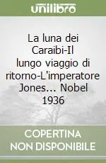 La luna dei Caraibi-Il lungo viaggio di ritorno-L‘imperatore Jones... Nobel 1936 Ordina Subito