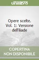 Opere scelte. Vol. 1 Versione dell‘iliade Scelto Dai Clienti
