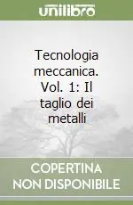 Tecnologia meccanica. Vol. 1 Il taglio dei metalli Novità