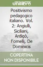 Positivismo pedagogico italiano. Vol. 2 Angiulli, Siciliani, Ardigò, Fornelli, De Dominicis Affare