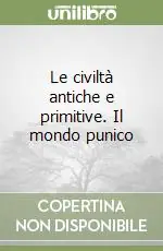 Le civiltà antiche e primitive. Il mondo punico Compra Online