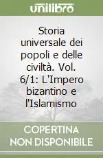 Storia universale dei popoli e delle civiltà. Vol. 6/1 L‘Impero bizantino e l‘Islamismo Sconto