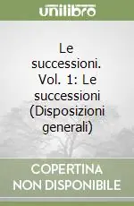 Scelto Dai Clienti Le successioni. Vol. 1 Le successioni (Disposizioni generali)