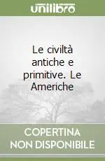 Le civiltà antiche e primitive. Le Americhe Offerta Speciale