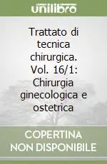 Trattato di tecnica chirurgica. Vol. 16/1 Chirurgia ginecologica e ostetrica Non Perdere