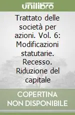 Trattato delle società per azioni. Vol. 6 Modificazioni statutarie. Recesso. Riduzione del capitale Offerta Limitata