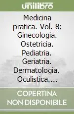 Medicina pratica. Vol. 8 Ginecologia. Ostetricia. Pediatria. Geriatria. Dermatologia. Oculistica. Odontoiatria. Otorinolaringoiatria Offerta Del Giorno