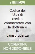 Codice dei titoli di credito commentato con la dottrina e la giurisprudenza Reso Gratuito