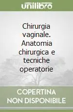 Reso Gratuito Chirurgia vaginale. Anatomia chirurgica e tecniche operatorie