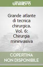 Grande atlante di tecnica chirurgica. Vol. 6 Chirurgia mininvasiva Nuovo Arrivo