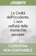 Le Civiltà dell‘Occidente. L‘arte nell‘età delle monarchie assolute Sconto