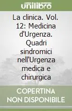 La clinica. Vol. 12 Medicina d‘Urgenza. Quadri sindromici nell‘Urgenza medica e chirurgica Offerta Del Giorno