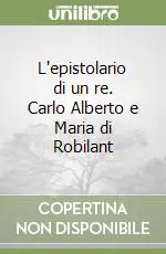 L‘epistolario di un re. Carlo Alberto e Maria di Robilant Must-Have