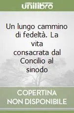 Un lungo cammino di fedeltà. La vita consacrata dal Concilio al sinodo Compra Online