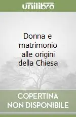 Donna e matrimonio alle origini della Chiesa Ordina Subito