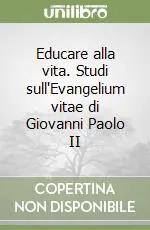 Direttamente Dal Produttore Educare alla vita. Studi sull‘Evangelium vitae di Giovanni Paolo II