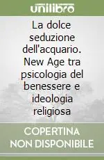 Compra Adesso La dolce seduzione dell‘acquario. New Age tra psicologia del benessere e ideologia religiosa