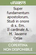 Soddisfatti O Rimborsati Super fundamentum apostolorum. Studi in onore di s. Em. Il cardinale A. M. Javierre Ortas