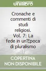 Novità Cronache e commenti di studi religiosi. Vol. 7 La fede in un‘Epoca di pluralismo