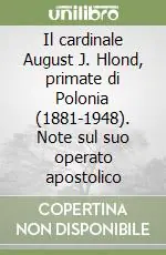 Consegna Rapida Il cardinale August J. Hlond, primate di Polonia (1881-1948). Note sul suo operato apostolico