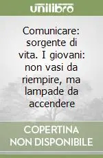 Comunicare sorgente di vita. I giovani non vasi da riempire, ma lampade da accendere Economico