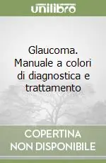 Glaucoma. Manuale a colori di diagnostica e trattamento A Buon Prezzo