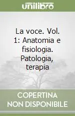 La voce. Vol. 1 Anatomia e fisiologia. Patologia, terapia Acquista Ora