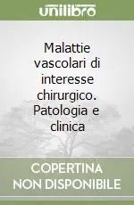 Vendita Finale Malattie vascolari di interesse chirurgico. Patologia e clinica
