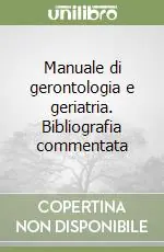 Manuale di gerontologia e geriatria. Bibliografia commentata A Buon Prezzo