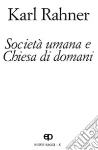 Società umana e Chiesa di domani. Nuovi saggi. Vol. 10 Offerta Limitata